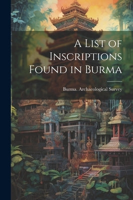 A List of Inscriptions Found in Burma by Burma Archaeological Survey