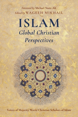 Islam: Global Christian Perspectives: Voices of Majority World Christian Scholars of Islam by Mikhail, Wageeh
