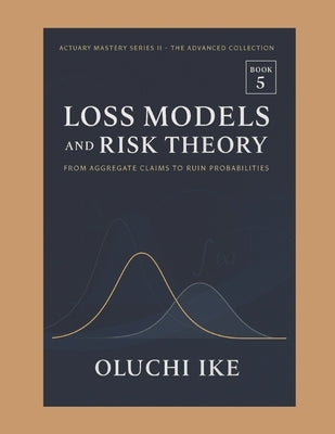 Loss Models and Risk Theory: From Aggregate Claims to Ruin Probabilities by Ike, Oluchi