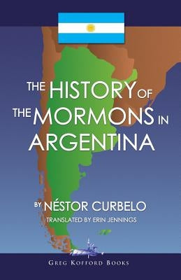The History of the Mormons in Argentina by Curbelo, Néstor