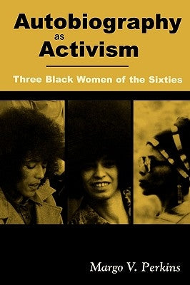 Autobiography as Activism: Three Black Women of the Sixties by Perkins, Margo V.