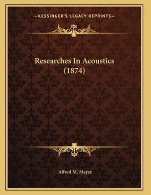 Researches In Acoustics (1874) by Mayer, Alfred M.