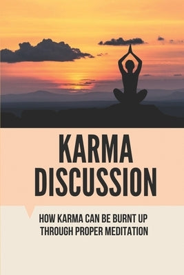 Karma Discussion: How Karma Can Be Burnt Up Through Proper Meditation: The Universal Law Of Karma by Parizo, Blanca