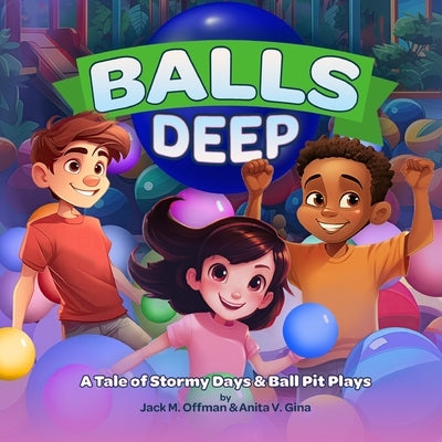 Balls Deep: A Tale of Stormy Days and Ball Pit Plays by Gina, Anita V.