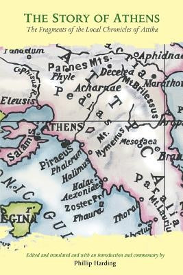 The Story of Athens: The Fragments of the Local Chronicles of Attika by Harding, Phillip