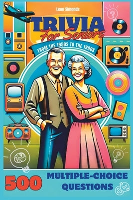 Trivia for Seniors: 500 Multiple-Choice Questions from the 1950s to the 1990s: Large Print Activity Quiz Book to Challenge Your Memory and by Simonds, Leon