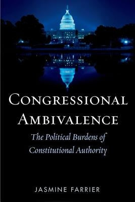 Congressional Ambivalence: The Political Burdens of Constitutional Authority by Farrier, Jasmine