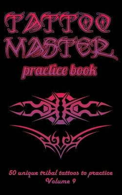 Tattoo Master Practice Book - 50 Unique Tribal Tattoos to Practice: 5 X 8(12.7 X 20.32 CM) Size Pages with 3 Dots Per Inch to Draw Tattoos with Hand-D by Hunter, Till