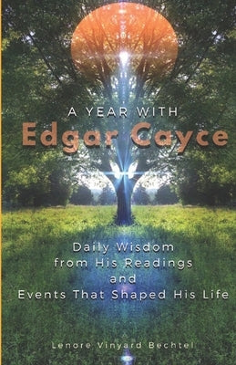 A Year with Edgar Cayce: Daily Wisdom from His Readings and Events That Shaped His Life by Bechtel, Lenore Vinyard