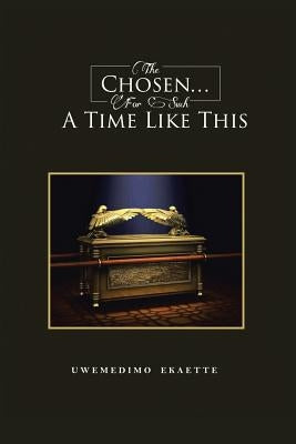The Chosen . . . for Such a Time Like This by Ekaette, Uwemedimo