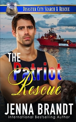 The Patriot Rescue: A K9 Handler Romance (Disaster City Search and Rescue, Book 31) by Brandt, Jenna