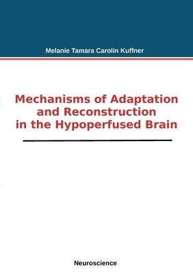 Mechanisms of Adaptation and Reconstruction in the Hypoperfused Brain by Kuffner, Melanie Tamara Carolin