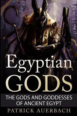 Egyptian Gods: The Gods and Goddesses of Ancient Egypt by Auerbach, Patrick