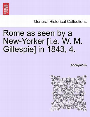 Rome as Seen by a New-Yorker [I.E. W. M. Gillespie] in 1843, 4. by Anonymous