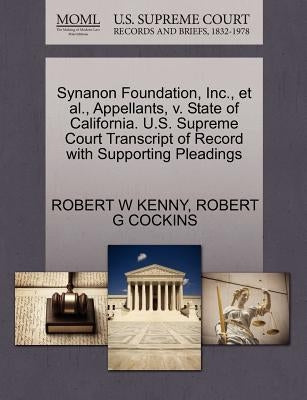 Synanon Foundation, Inc., et al., Appellants, V. State of California. U.S. Supreme Court Transcript of Record with Supporting Pleadings by Kenny, Robert W.