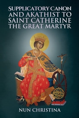 Supplicatory Canon and Akathist to Saint Catherine the Great Martyr by Skoubourdis, Anna