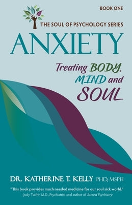 Anxiety: Treating Body, Mind and Soul by Kelly, Katherine T.