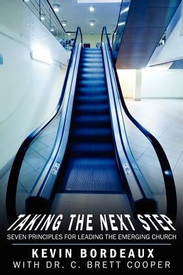 Taking The Next Step: Seven Principles For Leading The Emerging Church by Bordeaux, Kevin