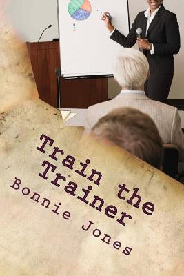 Train the Trainer: For the Subject Matter Expert by Jones, Bonnie