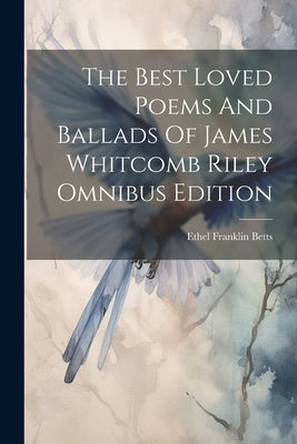The Best Loved Poems And Ballads Of James Whitcomb Riley Omnibus Edition by Betts, Ethel Franklin