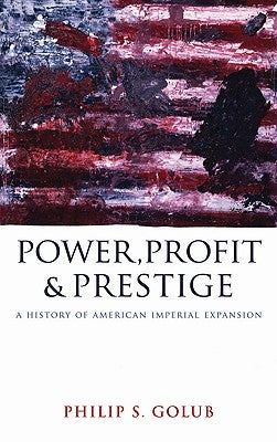Power, Profit And Prestige: A History Of American Imperial Expansion by Golub, Philip S.