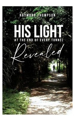 His Light at the End of Every Tunnel Revealed by Thompson, Raymond
