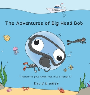 The Adventures of Big Head Bob - Transform Your Weakness into Strength by Bradley, David