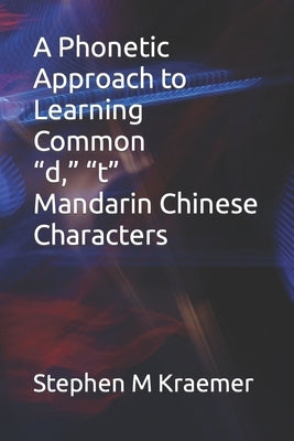 A Phonetic Approach to Learning Common "d," "t" Mandarin Chinese Characters by Kraemer, Stephen M.