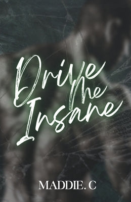 Drive me Insane by C, Maddie