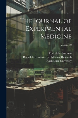 The Journal of Experimental Medicine; Volume 10 by Rockefeller Institute for Medical Res