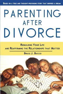 Parenting After Divorce: Rebuilding Your Life and Reaffirming the Relationships That Matter by Buccio, Bruce J.
