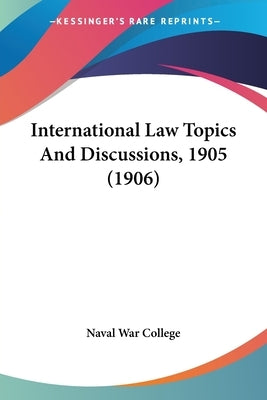 International Law Topics And Discussions, 1905 (1906) by Naval War College