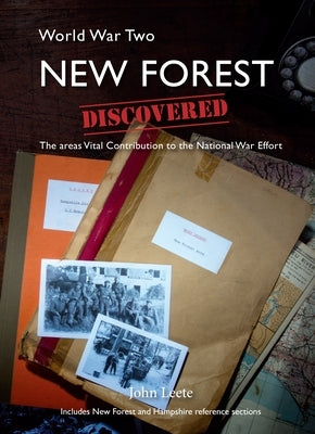 Ww2 New Forest Discovered: The Areas Vital Contribution to the National War Effort by Leete, John
