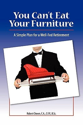 You Can't Eat Your Furniture: A Simple Plan for a Well-Fed Retirement by Chown, Robert