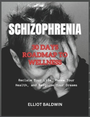Schizophrenia: 30 Days Roadmap to Wellness by Baldwin, Elliot