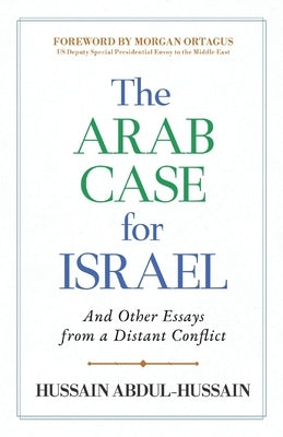 The Arab Case for Israel: And Other Essays from a Distant Conflict by Abdul-Hussain, Hussain