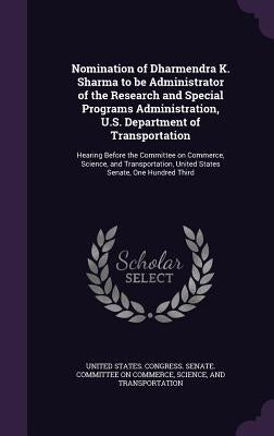 Nomination of Dharmendra K. Sharma to be Administrator of the Research and Special Programs Administration, U.S. Department of Transportation: Hearing by United States Congress Senate Committ
