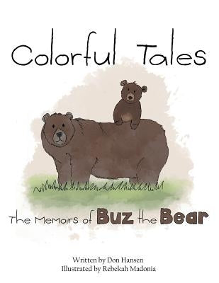 Colorful Tales: The Memoirs of Buz the Bear by Hansen, Don
