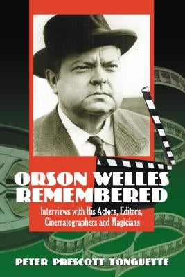 Orson Welles Remembered: Interviews with His Actors, Editors, Cinematographers and Magicians by Tonguette, Peter Prescott