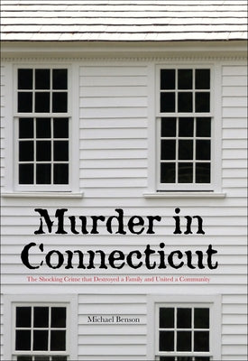 Murder in Connecticut: The Shocking Crime That Destroyed a Family and United a Community by Benson, Michael