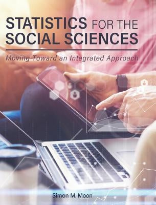 Statistics for the Social Sciences: Moving Toward an Integrated Approach by Moon, Simon M.