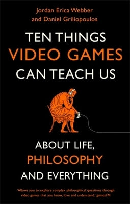 Ten Things Video Games Can Teach Us: (About Life, Philosophy and Everything) by Webber, Jordan Erica