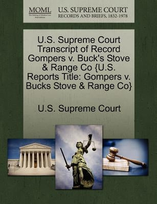 U.S. Supreme Court Transcript of Record Gompers v. Buck's Stove & Range Co {U.S. Reports Title: Gompers v. Bucks Stove & Range Co} by U. S. Supreme Court