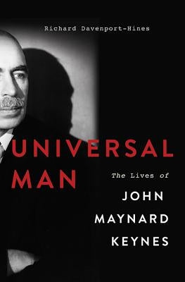 Universal Man: The Lives of John Maynard Keynes by Davenport-Hines, Richard