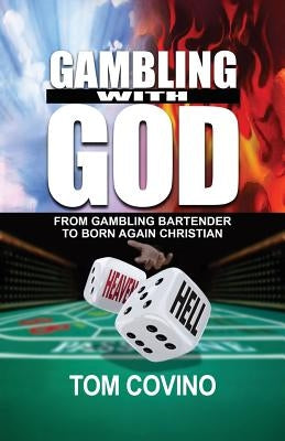 Gambling with God: From Gambling Bartender to Born Again Christian by Covino, Tom
