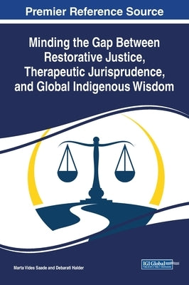 Minding the Gap Between Restorative Justice, Therapeutic Jurisprudence, and Global Indigenous Wisdom by Saade, Marta Vides