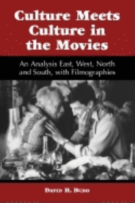Culture Meets Culture in the Movies: An Analysis East, West, North and South, with Filmographies by Budd, David H.