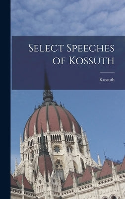 Select Speeches of Kossuth by Kossuth