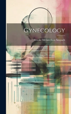 Gynecology by Anspach, Brooke Melancthon