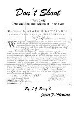 Don't Shoot (Part One) Until You See The Whites of Their Eyes by Morrison, James F.